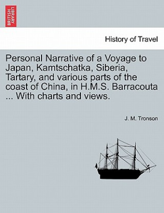 Buch Personal Narrative of a Voyage to Japan, Kamtschatka, Siberia, Tartary, and Various Parts of the Coast of China, in H.M.S. Barracouta ... with Charts J M Tronson