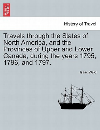 Buch Travels Through the States of North America, and the Provinces of Upper and Lower Canada, During the Years 1795, 1796, and 1797. Isaac Weld