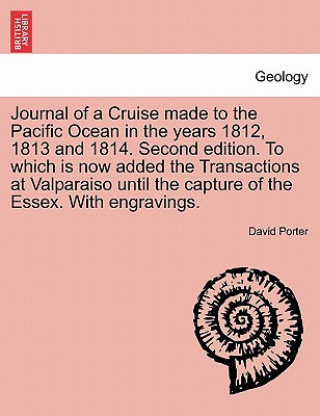 Kniha Journal of a Cruise Made to the Pacific Ocean in the Years 1812, 1813 and 1814. Second Edition. to Which Is Now Added the Transactions at Valparaiso U David (University of Reading Baystate Financial Services) Porter