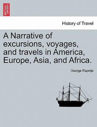 Kniha Narrative of Excursions, Voyages, and Travels in America, Europe, Asia, and Africa. George Rapelje