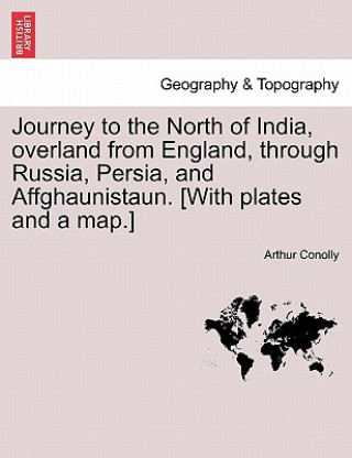 Książka Journey to the North of India, Overland from England, Through Russia, Persia, and Affghaunistaun. [With Plates and a Map.] Vol. II Arthur Conolly