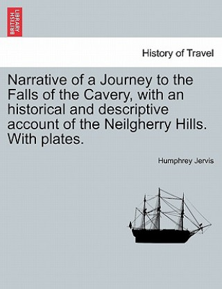 Kniha Narrative of a Journey to the Falls of the Cavery, with an Historical and Descriptive Account of the Neilgherry Hills. with Plates. Humphrey Jervis