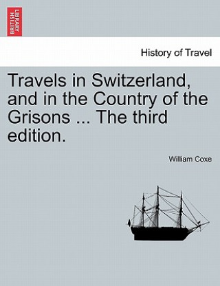 Βιβλίο Travels in Switzerland, and in the Country of the Grisons ... the Third Edition. William Coxe