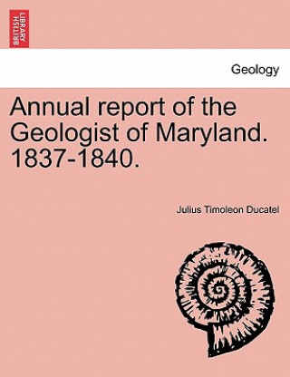 Kniha Annual Report of the Geologist of Maryland. 1837-1840. Julius Timoleon Ducatel