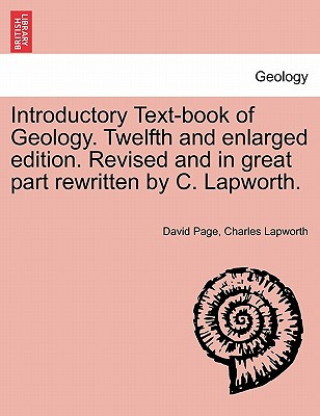 Carte Introductory Text-Book of Geology. Twelfth and Enlarged Edition. Revised and in Great Part Rewritten by C. Lapworth. Charles Lapworth