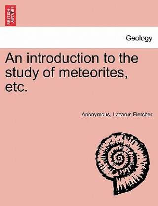 Βιβλίο Introduction to the Study of Meteorites, Etc. Lazarus Fletcher