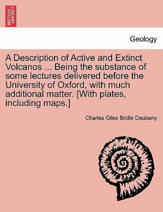 Carte Description of Active and Extinct Volcanos ... Being the Substance of Some Lectures Delivered Before the University of Oxford, with Much Additional Ma Charles Giles Bridle Daubeny
