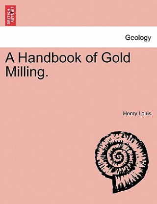 Carte Handbook of Gold Milling. Henry Louis