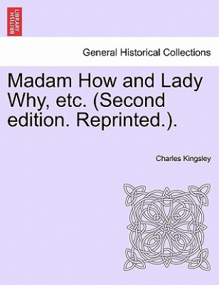 Carte Madam How and Lady Why, Etc. (Second Edition. Reprinted.). Charles Kingsley