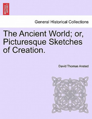 Carte Ancient World; Or, Picturesque Sketches of Creation. David Thomas Ansted
