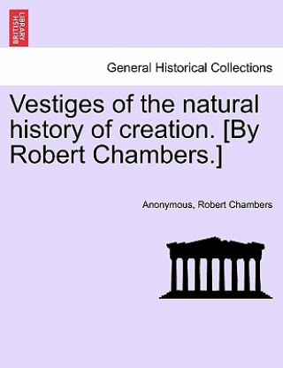 Книга Vestiges of the Natural History of Creation. [By Robert Chambers.] Robert Chambers