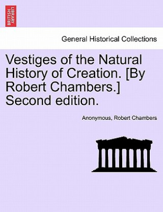 Knjiga Vestiges of the Natural History of Creation. [By Robert Chambers.] Second Edition. Robert Chambers