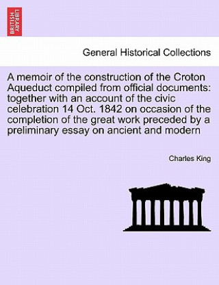 Buch Memoir of the Construction of the Croton Aqueduct Compiled from Official Documents Charles King