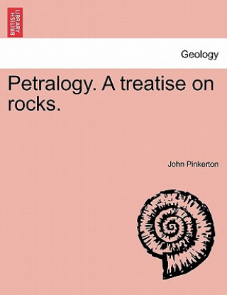 Carte Petralogy. a Treatise on Rocks. John (Queen's University of Belfast UK Children and Young People's Unit London) Pinkerton