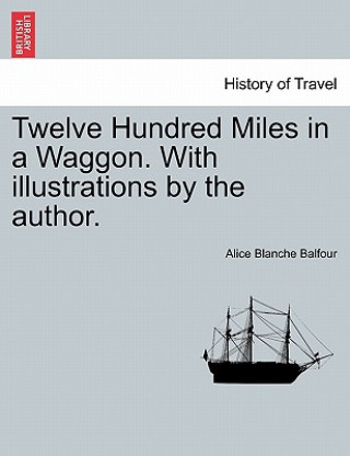 Książka Twelve Hundred Miles in a Waggon. with Illustrations by the Author. Alice Blanche Balfour