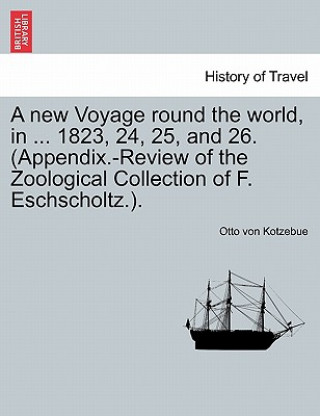 Carte new Voyage round the world, in ... 1823, 24, 25, and 26. (Appendix.-Review of the Zoological Collection of F. Eschscholtz.). Otto Von Kotzebue