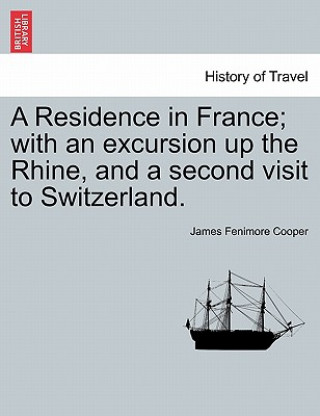 Kniha Residence in France; with an excursion up the Rhine, and a second visit to Switzerland. James Fenimore Cooper