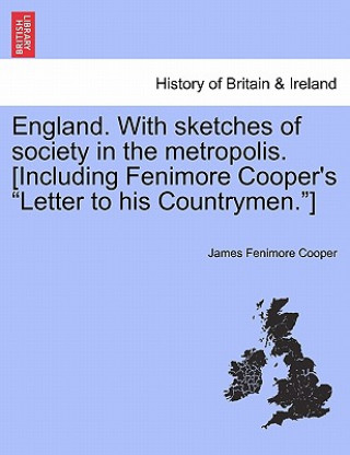 Kniha England. with Sketches of Society in the Metropolis. [Including Fenimore Cooper's Letter to His Countrymen.] James Fenimore Cooper