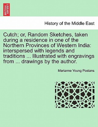 Kniha Cutch; or, Random Sketches, taken during a residence in one of the Northern Provinces of Western India Marianne Young Postans