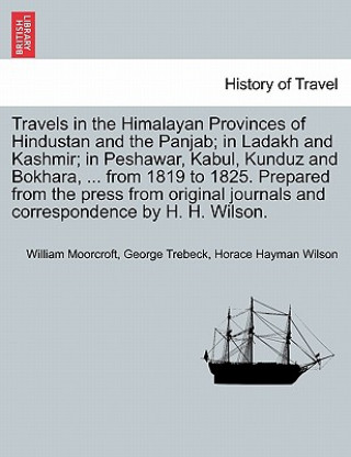 Książka Travels in the Himalayan Provinces of Hindustan and the Panjab; In Ladakh and Kashmir; In Peshawar, Kabul, Kunduz and Bokhara, ... from 1819 to 1825. Horace Hayman Wilson