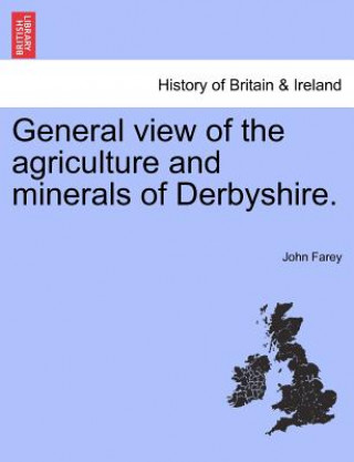 Βιβλίο General view of the agriculture and minerals of Derbyshire. VOL. I John Farey