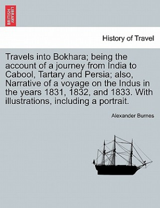 Carte Travels Into Bokhara; Being the Account of a Journey from India to Cabool, Tartary and Persia; Also, Narrative of a Voyage on the Indus in the Years 1 Burnes