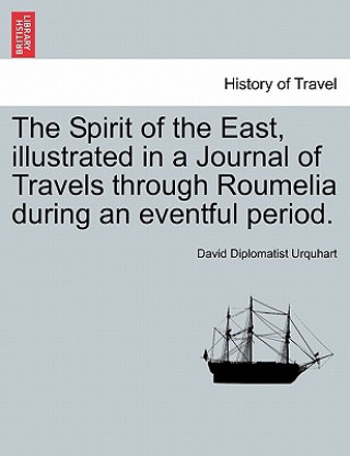 Kniha Spirit of the East, Illustrated in a Journal of Travels Through Roumelia During an Eventful Period. David Diplomatist Urquhart