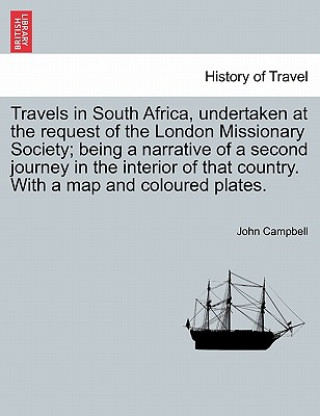 Книга Travels in South Africa, Undertaken at the Request of the London Missionary Society; Being a Narrative of a Second Journey in the Interior of That Cou John Campbell