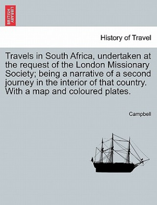 Könyv Travels in South Africa, Undertaken at the Request of the London Missionary Society; Being a Narrative of a Second Journey in the Interior of That Cou Dave Campbell