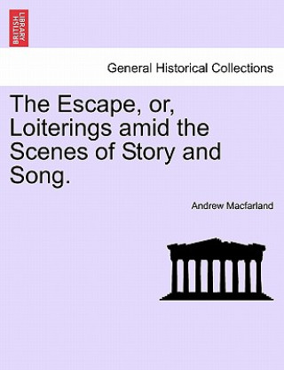 Knjiga Escape, Or, Loiterings Amid the Scenes of Story and Song. Andrew Macfarland