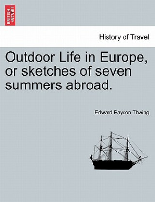 Knjiga Outdoor Life in Europe, or Sketches of Seven Summers Abroad. Edward Payson Thwing