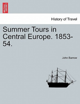 Kniha Summer Tours in Central Europe. 1853-54. John Barrow