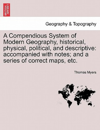 Könyv Compendious System of Modern Geography, Historical, Physical, Political, and Descriptive Thomas Myers