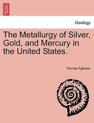 Carte Metallurgy of Silver, Gold, and Mercury in the United States. Thomas Egleston