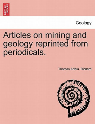 Carte Articles on Mining and Geology Reprinted from Periodicals. Thomas Arthur Rickard