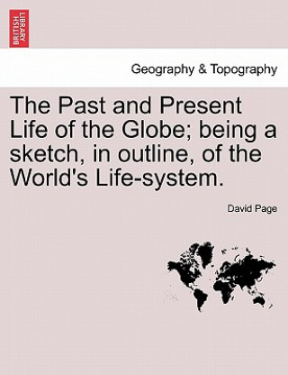 Carte Past and Present Life of the Globe; Being a Sketch, in Outline, of the World's Life-System. David Page