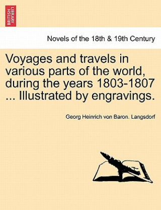 Kniha Voyages and Travels in Various Parts of the World, During the Years 1803-1807 ... Illustrated by Engravings. Part II Georg Heinrich Von Baron Langsdorf