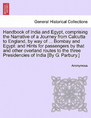 Buch Handbook of India and Egypt, comprising the Narrative of a Journey from Calcutta to England, by way of ... Bombay and Egypt Anonymous