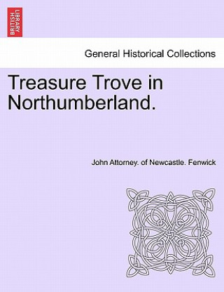 Livre Treasure Trove in Northumberland. John Attorney of Newcastle Fenwick