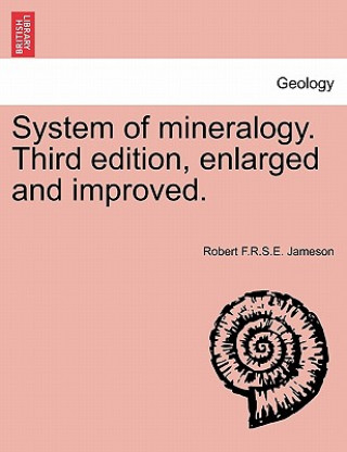 Buch System of Mineralogy. Third Edition, Enlarged and Improved. Robert F R S E Jameson