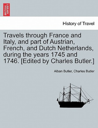 Książka Travels Through France and Italy, and Part of Austrian, French, and Dutch Netherlands, During the Years 1745 and 1746. [Edited by Charles Butler.] Charles Butler