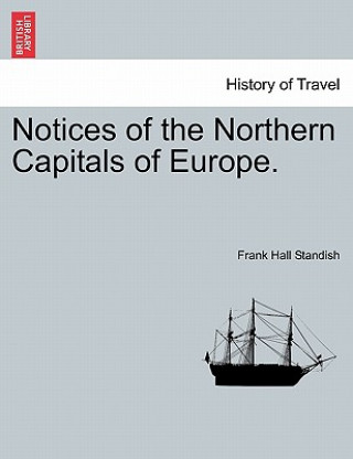 Knjiga Notices of the Northern Capitals of Europe. Frank Hall Standish