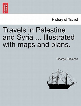 Book Travels in Palestine and Syria ... Illustrated with maps and plans. Robinson