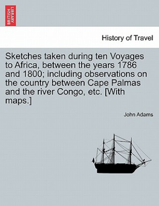 Kniha Sketches Taken During Ten Voyages to Africa, Between the Years 1786 and 1800; Including Observations on the Country Between Cape Palmas and the River John Adams