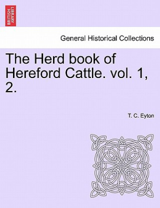 Carte Herd Book of Hereford Cattle. Vol. 1, 2. T C Eyton