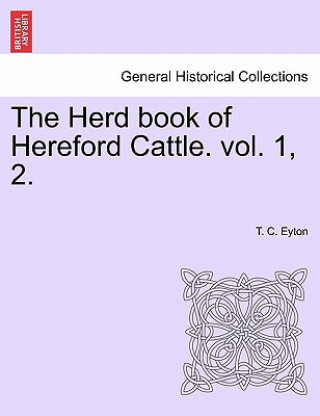 Książka Herd Book of Hereford Cattle. Vol. 1, 2. T C Eyton