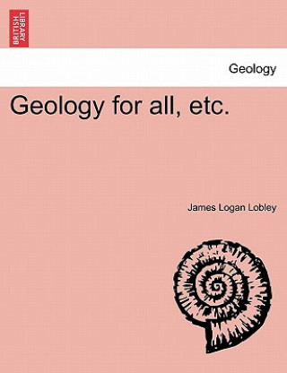 Книга Geology for All, Etc. James Logan Lobley