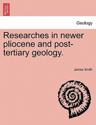 Book Researches in Newer Pliocene and Post-Tertiary Geology. Smith