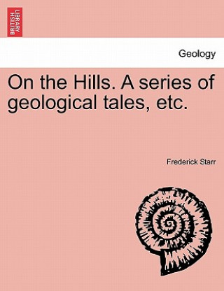 Kniha On the Hills. a Series of Geological Tales, Etc. Starr