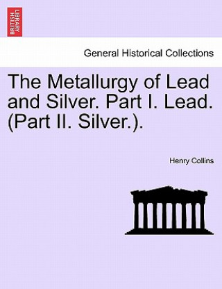 Kniha Metallurgy of Lead and Silver. Part I. Lead. (Part II. Silver.). Henry Collins